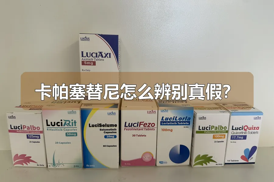 卡帕塞替尼怎么辨别真假？