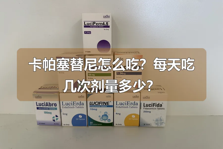 卡帕塞替尼怎么吃？每天吃几次剂量多少？